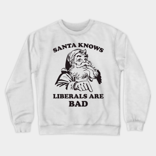Santa Knows Liberals Are Bad Funny Christmas Crewneck Sweatshirt by teevisionshop